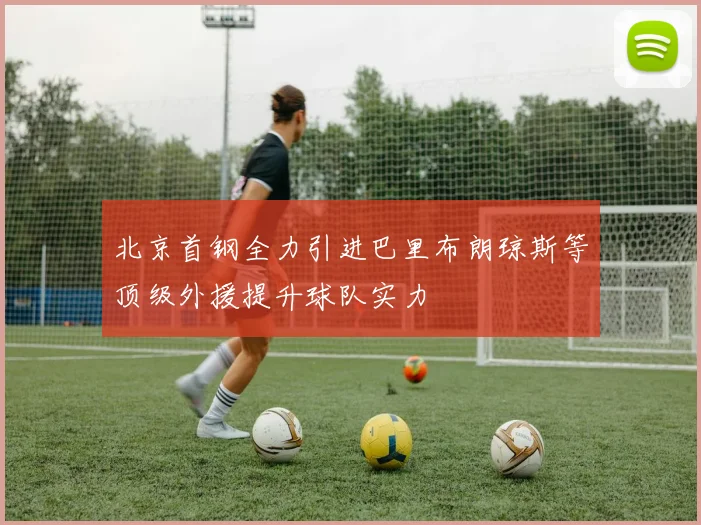 北京首钢全力引进巴里布朗琼斯等顶级外援提升球队实力