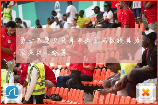 勇士不愿交易库明加因老板视其为未来核心球员